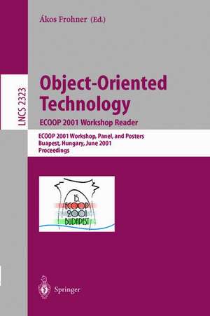 Object-Oriented Technology: ECOOP 2001 Workshop Reader: ECOOP 2001 Workshops, Panel, and Posters, Budapest, Hungary, June 18-22, 2001. Proceedings de Akos Frohner