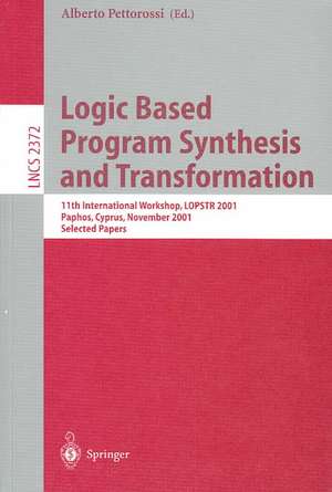 Logic Based Program Synthesis and Transformation: 11th International Workshop, LOPSTR 2001, Paphos, Cyprus, November 28-30, 2001. Selected Papers de Alberto Pettorossi