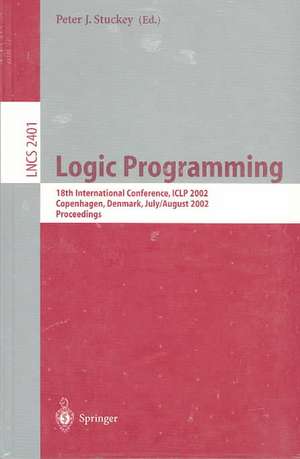 Logic Programming: 18th International Conference, ICLP 2002, Copenhagen, Denmark, July 29 - August 1, 2002 Proceedings de Peter J. Stuckey