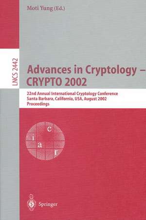 Advances in Cryptology - CRYPTO 2002: 22nd Annual International Cryptology Conference Santa Barbara, California, USA, August 18-22, 2002. Proceedings de Moti Yung