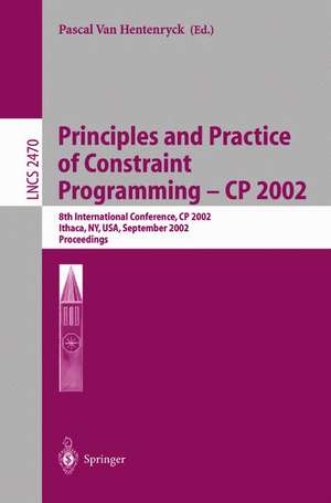 Principles and Practice of Constraint Programming - CP 2002: 8th International Conference, CP 2002, Ithaca, NY, USA, September 9-13, 2002, Proceedings de Pascal Van Hentenryck