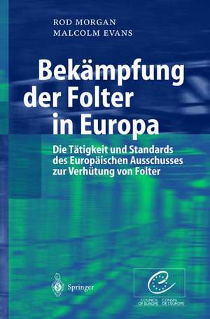 Bekämpfung der Folter in Europa: Die Tätigkeit und Standards des Europäischen Ausschusses zur Verhütung von Folter de Rod Morgan