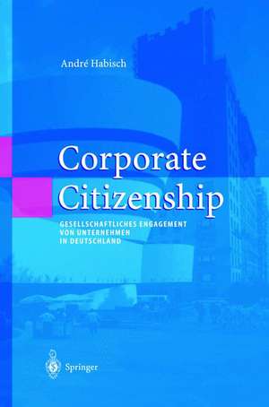 Corporate Citizenship: Gesellschaftliches Engagement von Unternehmen in Deutschland de André Habisch