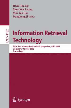 Information Retrieval Technology: Third Asia Information Retrieval Symposium, AIRS 2006, Singapore, October 16-18, 2006, Proceedings de Hwee Tou Ng