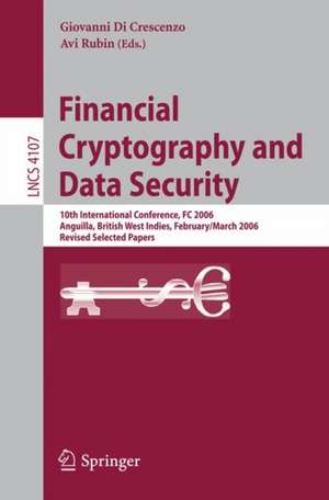 Financial Cryptography and Data Security: 10th International Conference, FC 2006 Anguilla, British West Indies, February 27 - March 2, 2006, Revised Selected Papers de Giovanni Di Crescenzo