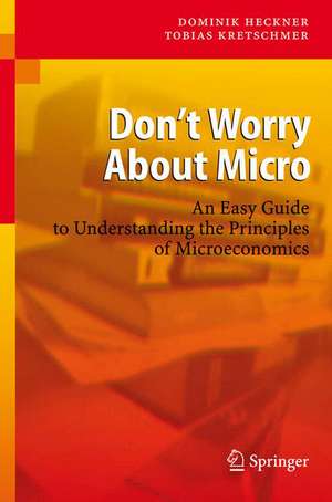 Don't Worry About Micro: An Easy Guide to Understanding the Principles of Microeconomics de Dominik Heckner