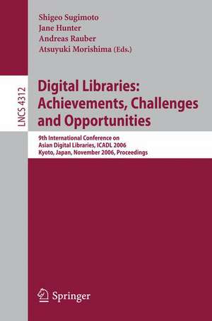 Digital Libraries: Achievements, Challenges and Opportunities: 9th International Conference on Asian Digial Libraries, ICADL 2006, Kyoto, Japan, November 27-30, 2006, Proceedings de Shigeo Sugimoto