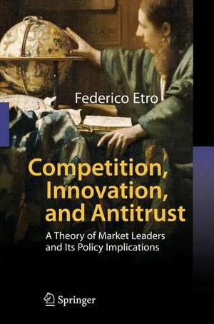 Competition, Innovation, and Antitrust: A Theory of Market Leaders and Its Policy Implications de Federico Etro