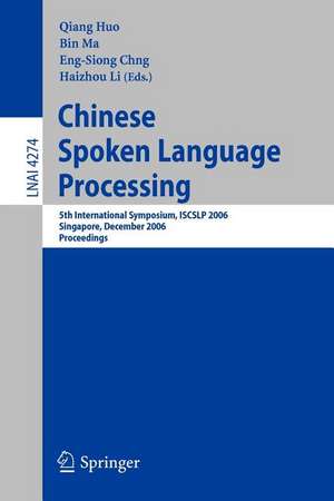 Chinese Spoken Language Processing: 5th International Symposium, ISCSLP 2006, Singapore, December 13-16, 2006, Proceedings de Qiang Huo