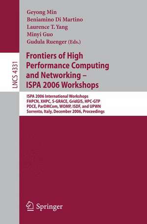 Frontiers of High Performance Computing and Networking – ISPA 2006 Workshops: ISPA 2006 International Workshops FHPCN, XHPC, S-GRACE, GridGIS, HPC-GTP, PDCE, ParDMCom, WOMP, ISDF, and UPWN, Sorrento, Italy, December 4 -7, 2006, Proceedings de Geyong Min