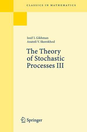 The Theory of Stochastic Processes III de Iosif I. Gikhman