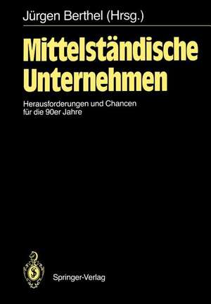 Mittelständische Unternehmen: Herausforderungen und Chancen für die 90er Jahre de Jürgen Berthel