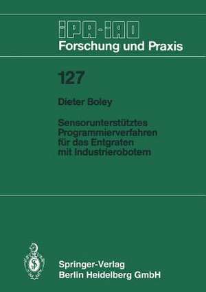 Sensorunterstütztes Programmierverfahren für das Entgraten mit Industrierobotern de Dieter Boley