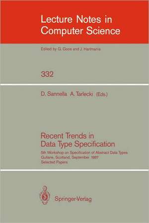 Recent Trends in Data Type Specification: Fifth Workshop on Specification of Abstract Data Types. Gullane, Scotland, September 1-4, 1987. Selected Papers de Donald Sannella