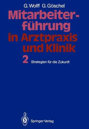 Mitarbeiterführung in Arztpraxis und Klinik: Band 2 Strategien für die Zukunft de Georg Wolff