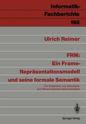 FRM: Ein Frame-Repräsentationsmodell und seine formale Semantik: Zur Integration von Datenbank- und Wissensrepräsentationsansätzen de Ulrich Reimer