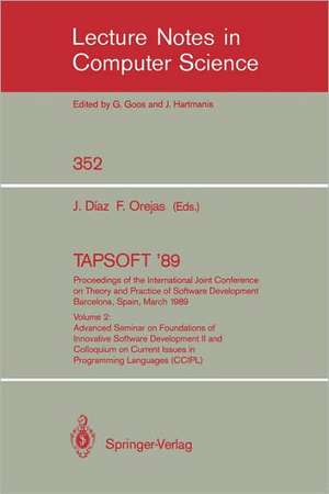 TAPSOFT '89: Proceedings of the International Joint Conference on Theory and Practice of Software Development Barcelona, Spain, March 13-17, 1989: Volume 2: Advanced Seminar on Foundations of Innovative Software Development II and Colloquium on Current Issues in Programming Languages (CCIPL) de Josep Diaz