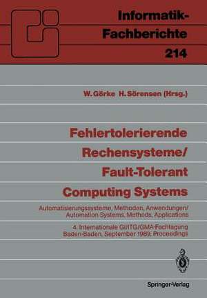 Fehlertolerierende Rechensysteme / Fault-tolerant Computing Systems: Automatisierungssysteme, Methoden, Anwendungen / Automation Systems, Methods, Applications 4. Internationale GI/ITG/GMA-Fachtagung 4th International GI/ITG/GMA Conference Baden-Baden, 20.–22. September 1989, Proceedings de Winfried Görke