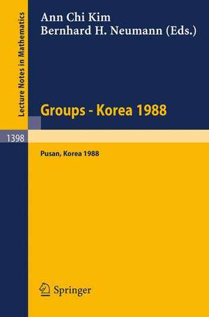 Groups - Korea 1988: Proceedings of a Conference on Group Theory, held in Pusan, Korea, August 15-21, 1988 de Ann C. Kim