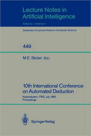 10th International Conference on Automated Deduction: Kaiserslautern, FRG, July 24-27, 1990. Proceedings de Mark E. Stickel