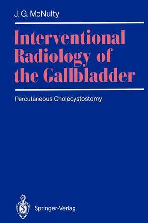 Interventional Radiology of the Gallbladder: Percutaneous Cholecystostomy de James G. McNulty