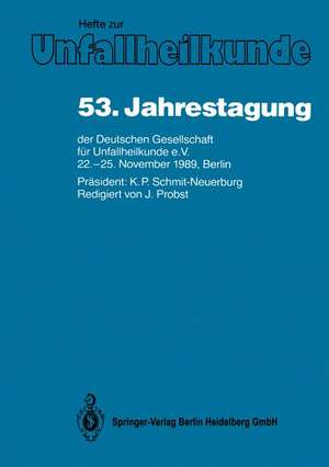 53. Jahrestagung der Deutschen Gesellschaft für Unfallheilkunde e.V.: 22.–25. November 1989, Berlin de J. Probst