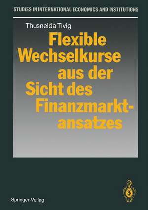 Flexible Wechselkurse aus der Sicht des Finanzmarktansatzes de Thusnelda Tivig