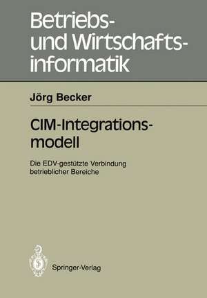 CIM-Integrationsmodell: Die EDV-gestützte Verbindung betrieblicher Bereiche de Jörg Becker