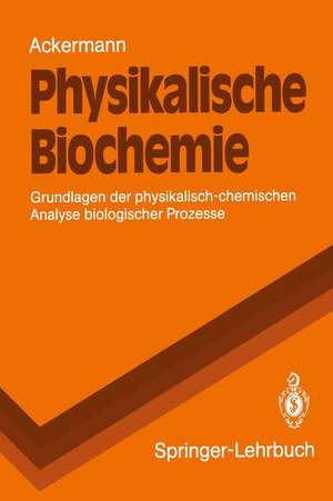 Physikalische Biochemie: Grundlagen der physikalisch-chemischen Analyse biologischer Prozesse de Theodor Ackermann