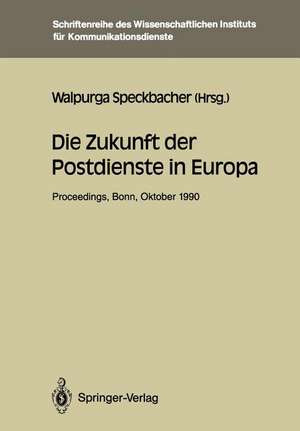 Die Zukunft der Postdienste in Europa: Proceedings der internationalen Konferenz „Die Zukunft der Postdienste in Europa“ Bonn, 25.–26.10.1990 de Walpurga Speckbacher