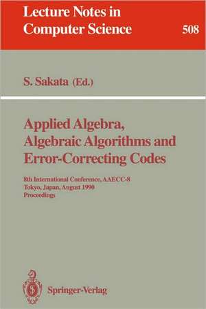 Applied Algebra, Algebraic Algorithms and Error-Correcting Codes: 8th International Conference, AAECC-8, Tokyo, Japan, August 20-24, 1990. Proceedings de Shojiro Sakata