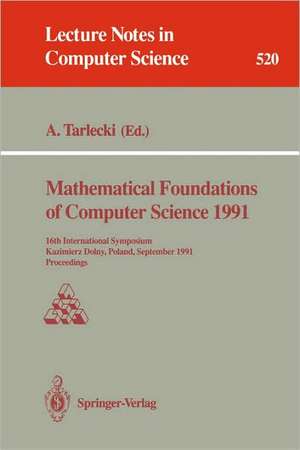 Mathematical Foundations of Computer Science 1991: 16th International Symposium, Kazimierz Dolny, Poland, September 9-13, 1991. Proceedings de Andrzej Tarlecki