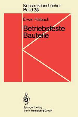 Betriebsfeste Bauteile: Ermittlung und Nachweis der Betriebsfestigkeit, konstruktive und unternehmerische Gesichtspunkte de Erwin Haibach