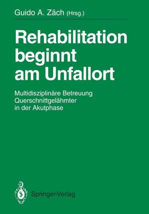 Rehabilitation beginnt am Unfallort: Multidisziplinäre Betreuung Querschnittgelähmter in der Akutphase de Guido A. Zäch