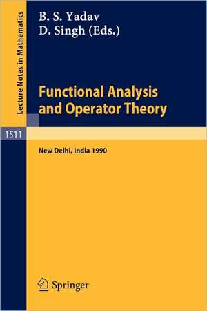 Functional Analysis and Operator Theory: Proceedings of a Conference held in Memory of U.N.Singh, New Delhi, India, 2-6 August, 1990 de B.S. Yadav