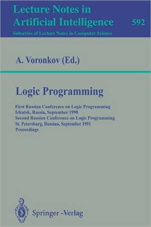 Logic Programming: First Russian Conference on Logic Programming, Irkutsk, Russia, September 14-18, 1990. Second Russian Conference on Logic Programming, St.Petersburg, Russia, September 11-16, 1991. Proceedings de Andrei Voronkov