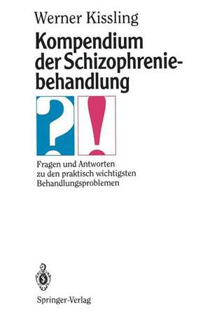 Kompendium der Schizophreniebehandlung: Fragen und Antworten zu den praktisch wichtigsten Behandlungsproblemen de Werner Kissling