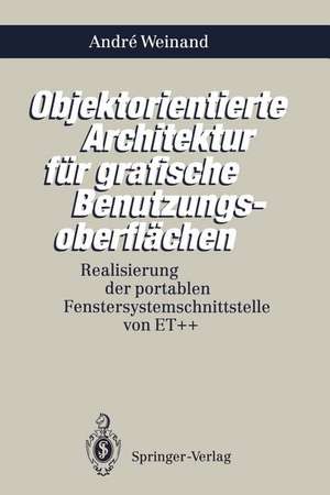 Objektorientierte Architektur für grafische Benutzungsoberflächen: Realisierung der portablen Fenstersystemschnittstelle von ET++ de Andre Weinand