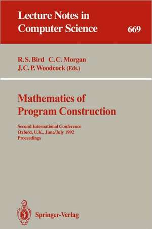 Mathematics of Program Construction: Second International Conference, Oxford, U.K., June 29 - July 3, 1992. Proceedings de Richard S. Bird