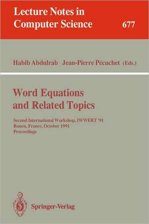 Word Equations and Related Topics: Second International Workshop, IWWERT '91, Rouen, France, October 7-9, 1991. Proceedings de Habib Abdulrab