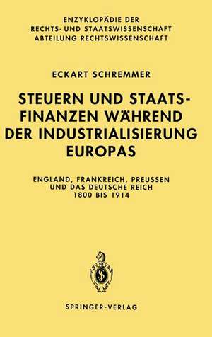 Steuern und Staatsfinanzen während der Industrialisierung Europas: England, Frankreich, Preußen und das Deutsche Reich 1800 bis 1914 de Eckart Schremmer