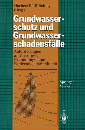 Grundwasserschutz und Grundwasserschadensfälle: Anforderungen an Vorsorge-, Erkundungs- und Sanierungsmaßnahmen de Herbert Pfaff-Schley