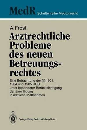 Arztrechtliche Probleme des neuen Betreuungsrechtes: Eine Betrachtung der §§ 1901, 1904 und 1905 BGB unter besonderer Berücksichtigung der Einwilligung in ärztliche Maßnahmen de Andreas Frost