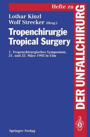 Tropenchirurgie Tropical Surgery: 1. Tropenchirurgisches Symposium 21. und 22. März 1992 in Ulm de L. Kinzl