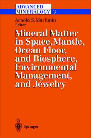 Advanced Mineralogy: Volume 3: Mineral Matter in Space, Mantle, Ocean Floor, Biosphere, Environmental Management, and Jewelry de Arnold S. Marfunin