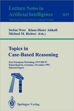 Topics in Case-Based Reasoning: First European Workshop, EWCBR-93, Kaiserslautern, Germany, November 1-5, 1993. Selected Papers de Stefan Wess