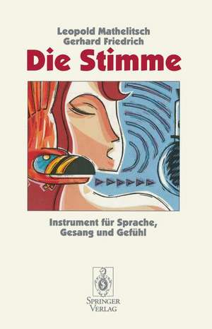 Die Stimme: Instrument für Sprache, Gesang und Gefühl de Leopold Mathelitsch