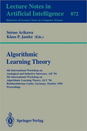 Algorithmic Learning Theory: 4th International Workshop on Analogical and Inductive Inference, AII '94, 5th International Workshop on Algorithmic Learning Theory, ALT '94, Reinhardsbrunn Castle, Germany, October 10 - 15, 1994. Proceedings de Setsuo Arikawa