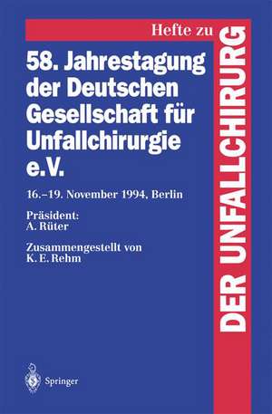 58. Jahrestagung der Deutschen Gesellschaft für Unfallchirurgie e.V.: 16.–19. November 1994, Berlin de K. E. Rehm