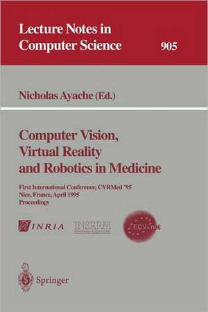 Computer Vision, Virtual Reality and Robotics in Medicine: First International Conference, CVRMed '95, Nice, France, April 3 - 6, 1995. Proceedings de Nicholas Ayache